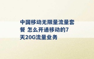 中国移动无限量流量套餐 怎么开通移动的7天20G流量业务 