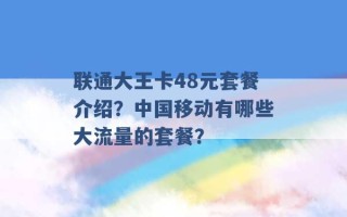 联通大王卡48元套餐介绍？中国移动有哪些大流量的套餐？ 