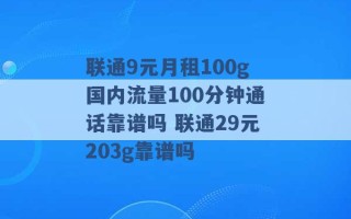 联通9元月租100g国内流量100分钟通话靠谱吗 联通29元203g靠谱吗 