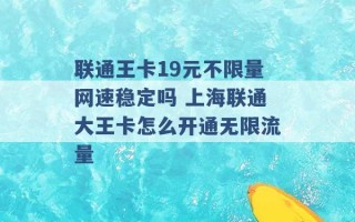 联通王卡19元不限量网速稳定吗 上海联通大王卡怎么开通无限流量 