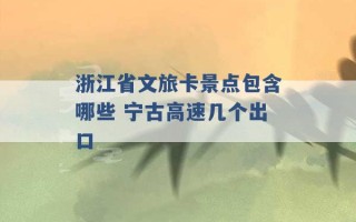 浙江省文旅卡景点包含哪些 宁古高速几个出口 