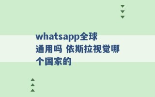 whatsapp全球通用吗 依斯拉视觉哪个国家的 