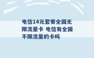 电信14元套餐全国无限流量卡 电信有全国不限流量的卡吗 