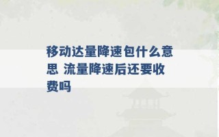 移动达量降速包什么意思 流量降速后还要收费吗 