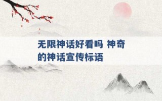 无限神话好看吗 神奇的神话宣传标语 