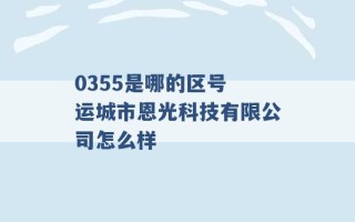 0355是哪的区号 运城市恩光科技有限公司怎么样 