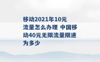 移动2021年10元流量怎么办理 中国移动40元无限流量限速为多少 