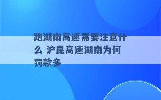 跑湖南高速需要注意什么 沪昆高速湖南为何罚款多 