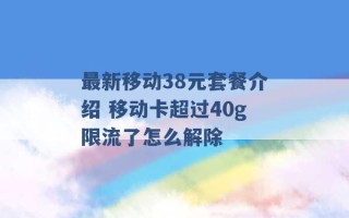 最新移动38元套餐介绍 移动卡超过40g限流了怎么解除 