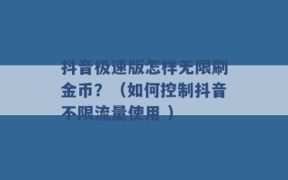 抖音极速版怎样无限刷金币？（如何控制抖音不限流量使用 ）