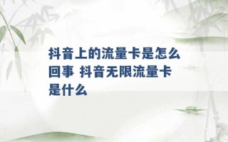 抖音上的流量卡是怎么回事 抖音无限流量卡是什么 