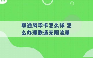 联通风华卡怎么样 怎么办理联通无限流量 