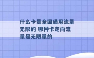 什么卡是全国通用流量无限的 哪种卡定向流量是无限量的 