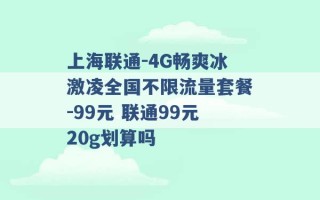 上海联通-4G畅爽冰激凌全国不限流量套餐-99元 联通99元20g划算吗 