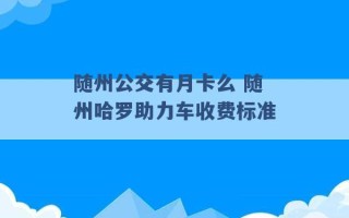 随州公交有月卡么 随州哈罗助力车收费标准 