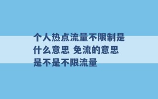 个人热点流量不限制是什么意思 免流的意思是不是不限流量 