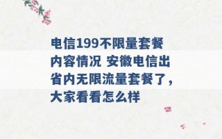 电信199不限量套餐内容情况 安徽电信出省内无限流量套餐了，大家看看怎么样 