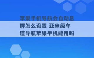 苹果手机导航会自动息屏怎么设置 亚米级车道导航苹果手机能用吗 