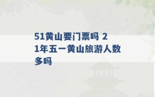 51黄山要门票吗 21年五一黄山旅游人数多吗 