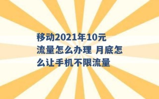 移动2021年10元流量怎么办理 月底怎么让手机不限流量 