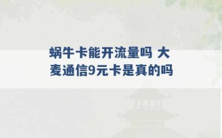 蜗牛卡能开流量吗 大麦通信9元卡是真的吗 