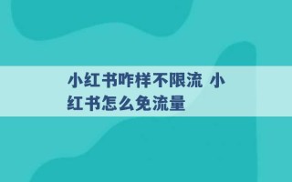 小红书咋样不限流 小红书怎么免流量 