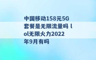 中国移动158元5G套餐是无限流量吗 lol无限火力2022年9月有吗 