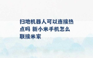 扫地机器人可以连接热点吗 新小米手机怎么联接米家 