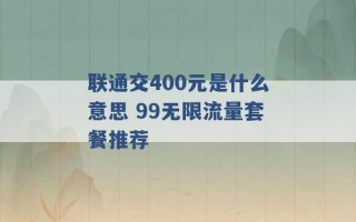 联通交400元是什么意思 99无限流量套餐推荐 