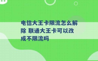 电信大王卡限流怎么解除 联通大王卡可以改成不限流吗 