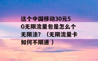 这个中国移动30元5G无限流量包是怎么个无限法？（无限流量卡如何不限速 ）