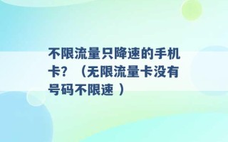 不限流量只降速的手机卡？（无限流量卡没有号码不限速 ）