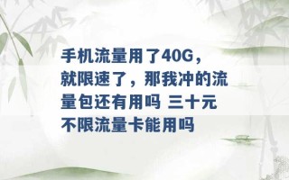 手机流量用了40G，就限速了，那我冲的流量包还有用吗 三十元不限流量卡能用吗 