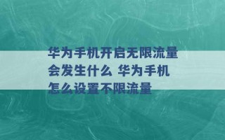 华为手机开启无限流量会发生什么 华为手机怎么设置不限流量 