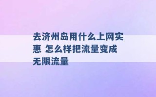 去济州岛用什么上网实惠 怎么样把流量变成无限流量 