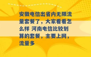 安徽电信出省内无限流量套餐了，大家看看怎么样 河南电信比较划算的套餐，主要上网，流量多 