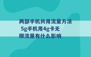 两部手机共用流量方法 5g手机用4g卡无限流量有什么影响 