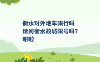 衡水对外地车限行吗 请问衡水故城限号吗？谢啦 