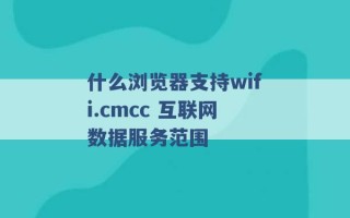 什么浏览器支持wifi.cmcc 互联网数据服务范围 