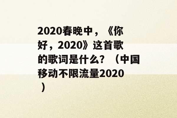 2020春晚中，《你好，2020》这首歌的歌词是什么？（中国移动不限流量2020 ）-第1张图片-电信联通移动号卡网