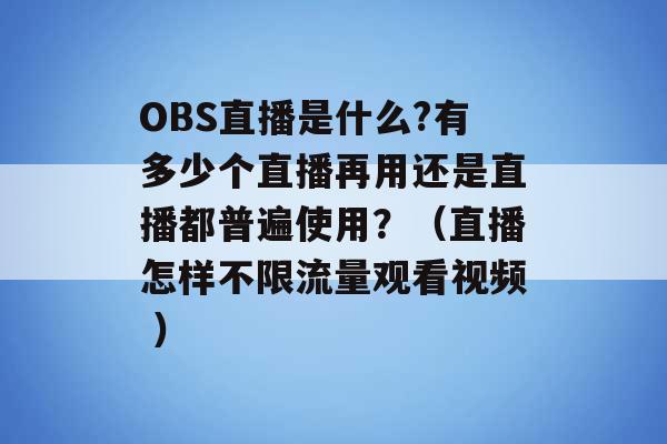 OBS直播是什么?有多少个直播再用还是直播都普遍使用？（直播怎样不限流量观看视频 ）-第1张图片-电信联通移动号卡网