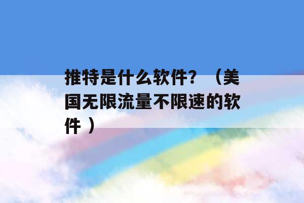 推特是什么软件？（美国无限流量不限速的软件 ）-第1张图片-电信联通移动号卡网