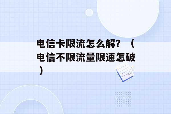 电信卡限流怎么解？（电信不限流量限速怎破 ）-第1张图片-电信联通移动号卡网