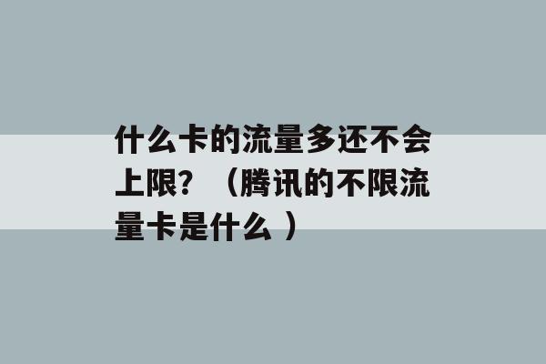 什么卡的流量多还不会上限？（腾讯的不限流量卡是什么 ）-第1张图片-电信联通移动号卡网