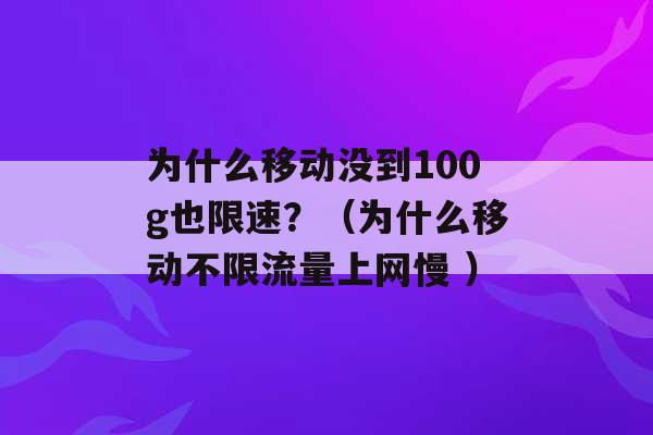 为什么移动没到100g也限速？（为什么移动不限流量上网慢 ）-第1张图片-电信联通移动号卡网