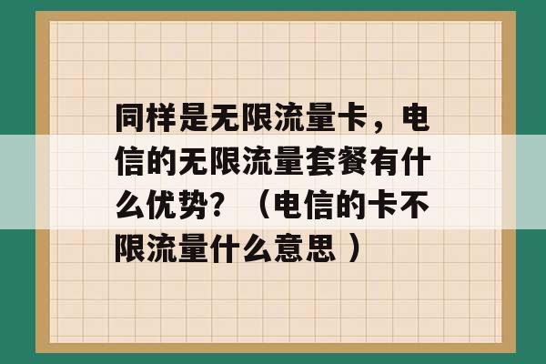 同样是无限流量卡，电信的无限流量套餐有什么优势？（电信的卡不限流量什么意思 ）-第1张图片-电信联通移动号卡网