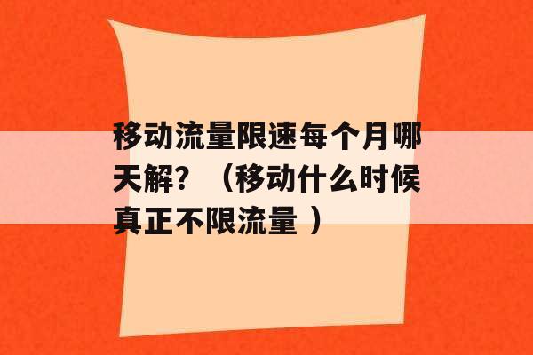 移动流量限速每个月哪天解？（移动什么时候真正不限流量 ）-第1张图片-电信联通移动号卡网