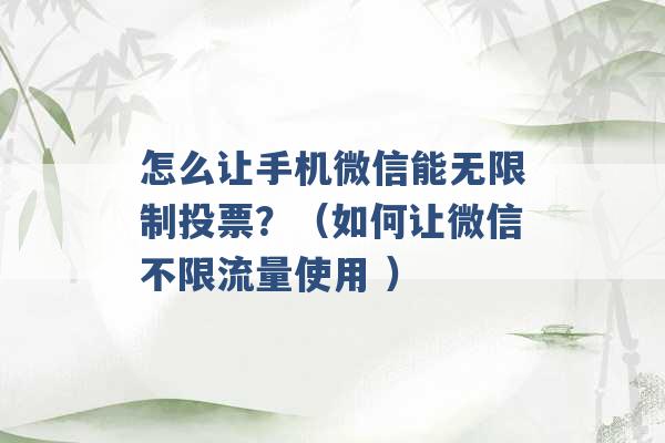 怎么让手机微信能无限制投票？（如何让微信不限流量使用 ）-第1张图片-电信联通移动号卡网