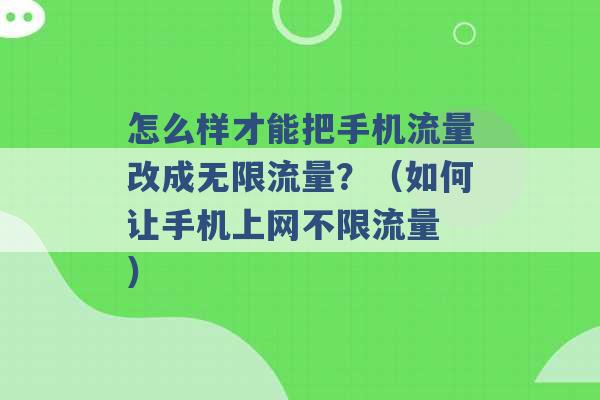 怎么样才能把手机流量改成无限流量？（如何让手机上网不限流量 ）-第1张图片-电信联通移动号卡网