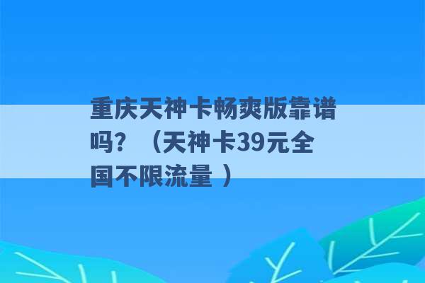 重庆天神卡畅爽版靠谱吗？（天神卡39元全国不限流量 ）-第1张图片-电信联通移动号卡网